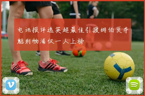 电讯报评选英超最佳引援姆伯莫夺魁利物浦仅一人上榜