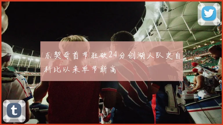 东契奇首节狂砍24分创湖人队史自科比以来单节新高