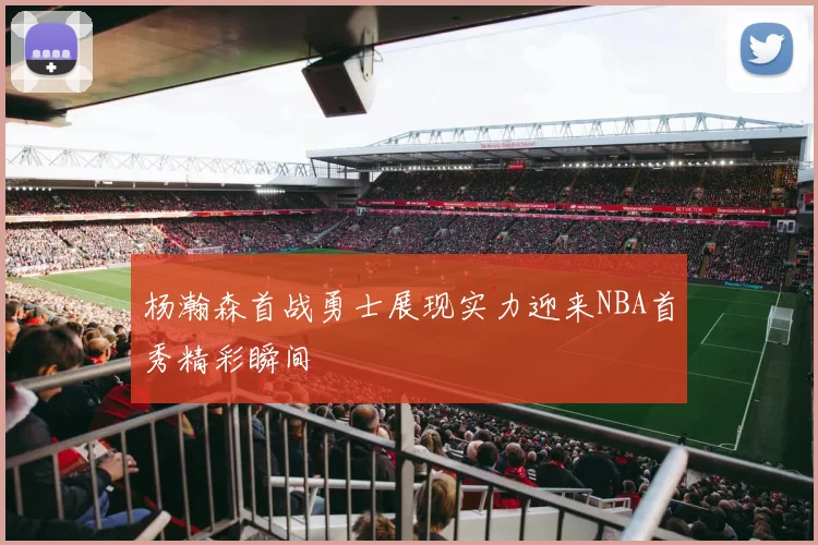 杨瀚森首战勇士展现实力迎来NBA首秀精彩瞬间
